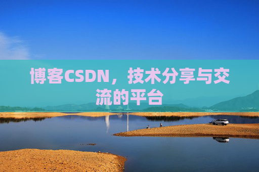 博客CSDN，技术分享与交流的平台